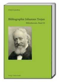 Bibliographie Johannes Trojan (Bibliothemata 30) （2019. 379 S. 223 x 153 mm）