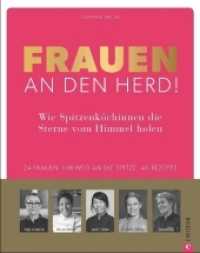 Frauen an den Herd! Wie Spitzenk&ouml;chinnen die Sterne vom Himmel holen. : 24 Frauen. Ihr Weg an die Spitze. 46 Rezepte. （2018. 240 S. 27.5 cm）