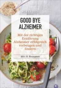 Good bye Alzheimer : Das Kochbuch gegen das Vergessen. Mit 70 Rezepten