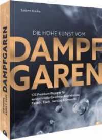 Die hohe Kunst vom Dampfgaren : 125 Premium-Rezepte für sensationelle Geschmackserlebnisse: Fleisch, Fisch, Gemüse & Desserts （2. Aufl. 2023. 320 S. 27.1 cm）