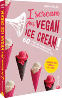I Scream for Vegan Ice Cream! : 60 vegane Eisrezepte zum Dahinschmelzen Natürlich. Cremig. Lecker. （2022. 160 S. 24.1 cm）