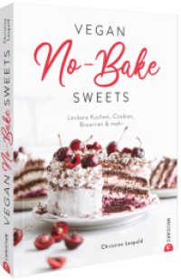 Vegan No-Bake Sweets : Leckere Kuchen, Cookies, Brownies & mehr. Alles ohne Backen! （2022. 160 S. 26.1 cm）
