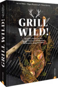 Grill Wild! : 60 kreative Rezepte mit Reh, Hirsch, Wildschwein & Wildgefl&uuml;gel. F&uuml;r Holzkohle-, Gasgrill & Smoker
