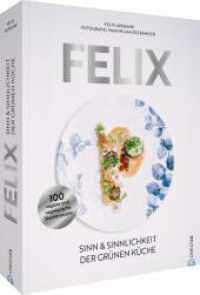 Felix : Sinn & Sinnlichkeit der grünen Küche. 55 vegane und vegetarische Sternerezepte （2024. 320 S. 29.6 cm）