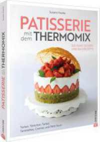 Patisserie mit dem Thermomix : 100 feine Dessert- und Backrezepte. Torten, Törtchen, Tartes, Tartelettes, Cremes und Petit fours （2025. 240 S. 27.1 cm）
