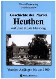 Geschichte der Pfarrei Heuthen mit ihrer Filiale Flinsberg : Von den Anf&auml;ngen bis um 1900 （2015. 492 S. m. 241 Abb. 215 mm）