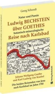 Ludwig BECHSTEIN über GOETHES botanisch-mineralogische Reise nach Karlsbad 1795 : Natur und Poesie （2016. 122 S. 72. 210 mm）