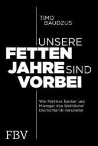 Unsere fetten Jahre sind vorbei : Wie Politiker, Banker und Manager den Wohlstand Deutschlands verspielen （2019. 272 S. 215 mm）