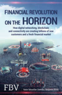 Financial Revolution on the Horizon : How digital networking, blockchain and connectivity is creating billions of new customers and a fresh financial market （2020. 208 p. 20,5 cm）