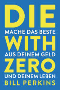 Die with zero : So machst du das Beste aus deinem Geld und deinem Leben （2024. 288 S. 187 mm）