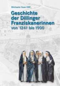Geschichte der Dillinger Franziskanerinnen von 1241 bis 1900 （1. Aufl. 2016. 256 S. m. 52 Abb. 21 cm）