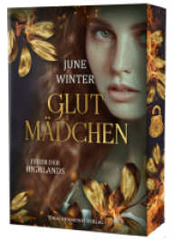 Glutmädchen - Feuer der Highlands : Spannungsgeladene Historical Romance in einem grausamen Schottland | mit Farbschnitt-Garantie und Goldfolien-Veredelung (Glutmädchen 2) （2024. 390 S. 21 cm）