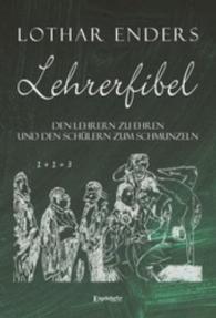 Lehrerfibel : Den Lehrern zu Ehren und den Schülern zum Schmunzeln （2015. 96 S. zahlr. sw. Abb. 22 cm）