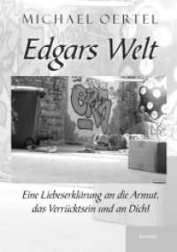 Edgars Welt : Eine Liebeserklärung an die Armut, das Verrücktsein und an Dich! （2., überarb. Aufl. 2016. 100 S. zahlr. sw. Abb. 21 cm）