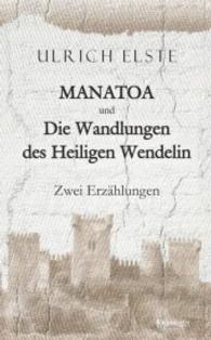 MANATOA und Die Wandlungen des Heiligen Wendelin : Zwei Erzählungen （2016. 180 S. 19 cm）