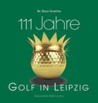 111 Jahre Golf in Leipzig （2016. 188 S. m. zahlr. Abb. 21.5 cm）