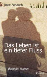 Das Leben ist ein tiefer Fluss : Von Abenteuern des Lebens. Episoden Roman （2016. 195 S. 19 cm）
