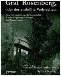 Graf Rosenberg, oder das enthüllte Verbrechen. Eine Geschichte aus der letzten Zeit des dreyßigjährigen Krieges : Ein Schauerroman in einer Transkription von Sylvia Kolbe （2016. 222 S. 21 cm）