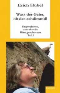 Wass der Geier, ob des schdimmd! : Ungereimtes, quer durchs Hirn geschossen. Teil 3 （2017. 130 S. 19 cm）