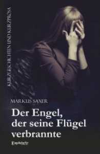 Der Engel, der seine Flügel verbrannte : Kurzgeschichten und Kurzprosa （2017. 220 S.）