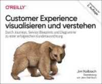 Customer Experience visualisieren und verstehen : Durch Journeys, Service Blueprints und Diagramme zu einer erfolgreichen Kundenausrichtung (Animals) （Deutsche AusgabeÜbersetzung der 2.  englischen Auflage. 2021. 444）