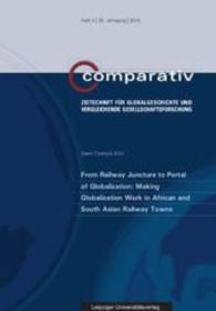 From Railway Juncture to Portal of Globalization: Making Globalization Work in African and South Asian Railway Towns (Comparativ - Zeitschrift für Globalgeschichte und vergleichenden Gesellschaftsforschung .2015/4) （2016. 138 S. 23 cm）