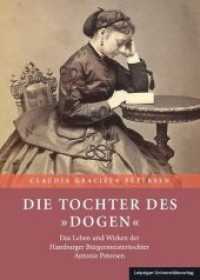 Die Tochter des "Dogen" : Das Leben und Wirken der Hamburger Bürgermeistertochter Antonie Petersen （2018. 242 S. 137 Abb. 24.8 cm）