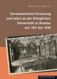 Germanistische Forschung und Lehre an der königlichen Universität zu Breslau von 1811 bis 1918 : Unter besonderer Berücksichtigung der Studien zur neueren deutschen Literatur- und Kulturgeschichte （2019. 422 S. 20 Abb. 24.8 cm）