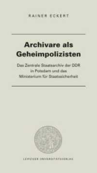 Archivare als Geheimpolizisten : Das Zentrale Staatsarchiv der DDR in Potsdam und das Ministerium für Staatssicherheit （2019. 177 S. 24 cm）