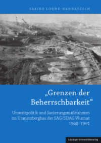 "Grenzen der Beherrschbarkeit" : Umweltpolitik und Sanierungsmaßnahmen im Uranerzbergbau SAG/SDAG Wismut 1946-1991 (Freiberger Forschungen zur Wissenschafts- und Technikgeschichte 2) （2025. 340 S. 24.6 cm）