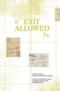 "Exit allowed?" : Iranian Artists meet Iranian Manuscripts / Iranische K&uuml;nstler*innen begegnen persischen Handschriften (Schriften aus der Universit&auml;tsbibliothek Leipzig)