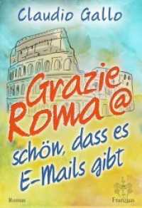 Grazie Roma @ : schön, dass es E-Mails gibt. Roman (Grazie Roma @ .1) （2018. 300 S. 19 cm）