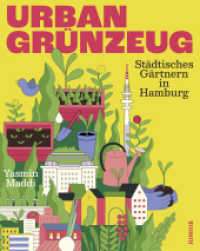 Urban Grünzeug : Städtisches Gärtnern in Hamburg （2024. 224 S. mit über 200 Farbabb. 25 cm）