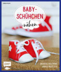 Babyschühchen nähen : Sneakers, Ballerinas, Chucks, Boots & Co. （2018 96 S. m. farb. Abb. 241 mm）