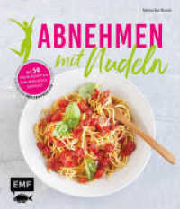 Abnehmen mit Nudeln : Gesund, leicht und lecker - Mit 50 Pasta-Rezepten zum Wohlf&uuml;hlgewicht