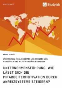 Unternehmensführung. Wie lässt sich die Mitarbeitermotivation durch Anreizsysteme steigern? : Wirkweisen, Möglichkeiten und Grenzen von monetären und nicht-monetären Anreizen （2017. 60 S. 210 mm）