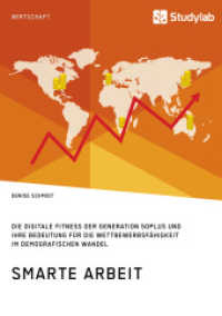 Smarte Arbeit : Die Digitale Fitness der Generation 50plus und ihre Bedeutung für die Wettbewerbsfähigkeit im demografischen Wandel (Aus der Reihe: e-fellows.net stipendiaten-wissen Band 2428) （2017. 100 S. 5 Farbabb. 210 mm）