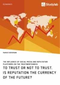 To Trust or Not to Trust. Is Reputation the Currency of the Future? : The influence of social media and reputation platforms on the trustworthiness （2019. 80 S. 210 mm）