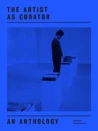 The Artist as Curator : An Anthology