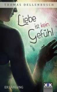 Liebe ist kein Gefühl : Erzählung (KopfKino in Spielfilmlänge) （2. Aufl. 2017. 116 S. 20.3 cm）