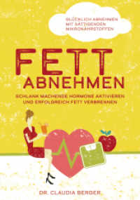 Fett abnehmen : Schlank machende Hormone aktivieren und erfolgreich Fett verbrennen. Glücklich abnehmen mit sättigenden Mikronährstoffen! （2017. 194 S. 23.4 cm）