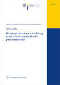 Whole system peace - exploring Large Group Intervention in peace mediation (Viadrina-Schriftenreihe zu Mediation und Konfliktmanagement 36) （Band 36. 2022. 72 S. 21 cm）