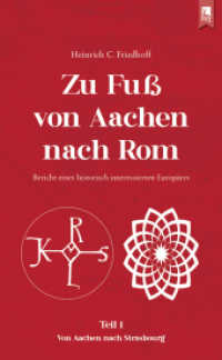 Zu Fuß von Aachen nach Rom: Bericht eines historisch interessierten Europäers : Teil 1: Von Aachen nach Strasbourg （2023. 212 S. 9 Ktn. 21 cm）