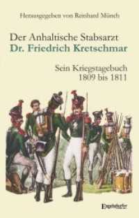 Der Anhaltische Stabsarzt Dr. Friedrich Kretschmar : Sein Kriegstagebuch 1809 bis 1811 （2020. 168 S. zahlr. farb. u. sw. Abb. 19 cm）