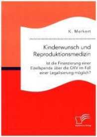 Kinderwunsch und Reproduktionsmedizin. Ist die Finanzierung einer Eizellspende über die GKV im Fall einer Legalisierung （2016. 88 S. 220 mm）