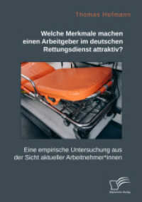 Welche Merkmale machen einen Arbeitgeber im deutschen Rettungsdienst attraktiv? Eine empirische Untersuchung aus der Sic （2022. 150 S. 24 Abb. 270 mm）
