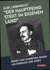 "Der Hauptfeind steht im eigenen Land!" : Reden und Schriften gegen Militarismus und Krieg (Dokumente der Arbeiterbewegung) （Erste Auflage. 2017. 293 S. 21 cm）
