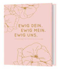 Ewig Dein. Ewig Mein. Ewig Uns. : Erinnerungen an unsere Hochzeitstage （2022. 144 S. 246 mm）