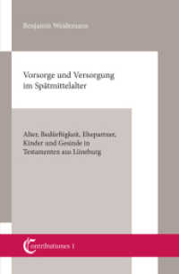 Vorsorge und Versorgung im Spätmittelalter : Alter, Bedürftigkeit, Ehepartner, Kinder und Gesinde in Testamenten aus Lüneburg (Contributiones 1) （2012. 138 S. 24 cm）