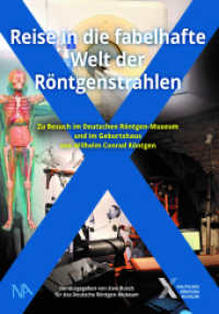 Reise in die fabelhafte Welt der Röntgenstrahlen : Zu Besuch im Deutschen-Röntgen-Museum und im Geburtshaus von Wilhelm Conrad Röntgen （2024. 208 S. 168 Abb. 21 cm）